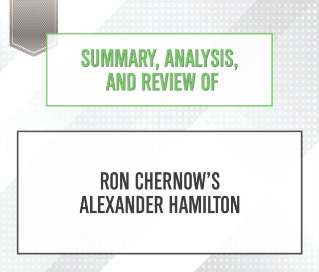 Audiobook Summary, Analysis, and Review of Ron Chernow's Alexander