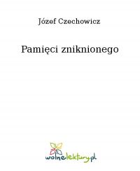 Pamięci zniknionego - Józef Czechowicz - ebook