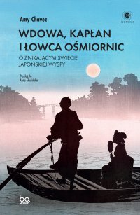 Wdowa, Kapłan i Łowca Ośmiornic. O znikającym świecie japońskiej wyspy - Amy Chavez - ebook