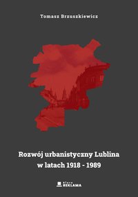 Rozwój urbanistyczny Lublina w latach 1918 - 1989 - Tomasz Brzuszkiewicz - ebook