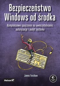 Bezpieczeństwo Windows od środka. Kompleksowe spojrzenie na uwierzytelnianie, autoryzację i audyt systemu - James Forshaw - ebook