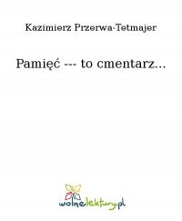 Pamięć --- to cmentarz... - Kazimierz Przerwa-Tetmajer - ebook