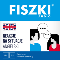 FISZKI audio. Angielski. Reakcje na sytuacje (B1-B2) - Patrycja Wojsyk - audiobook