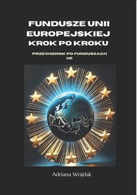 Eundusze Unii Europejskiej Krok po Kroku - Adriana Wojdak - ebook