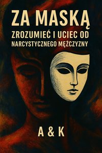 Za Maską. Zrozumieć i ucieć od Narcystycznego Mężczyzny - Agnieszka Grzękowicz - ebook