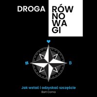 Droga Równowagi. Jak wstać i odzyskać szczęście. - Bart Corna - audiobook