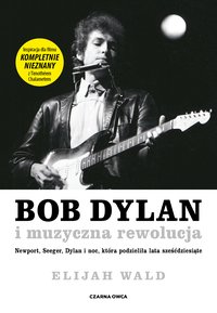 Bob Dylan i muzyczna rewolucja - Elijah Wald - ebook