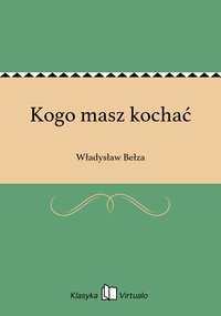 Kogo masz kochać - Władysław Bełza - ebook
