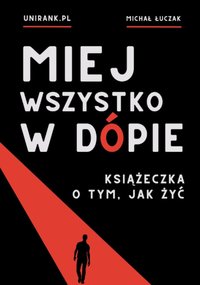 MIEJ WSZYSTKO W DÓPIE. KSIĄŻECZKA O TYM, JAK ŻYĆ - Michał Łuczak - ebook