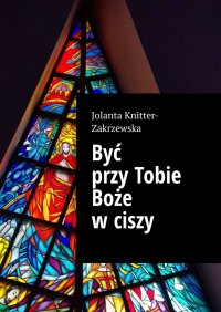 Być przy Tobie Boże w ciszy - Jolanta Knitter-Zakrzewska - ebook