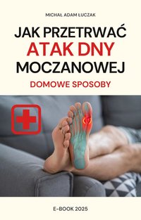 JAK PRZETRWAĆ ATAK DNY MOCZANOWEJ? DOMOWE SPOSOBY - Michał Łuczak - ebook