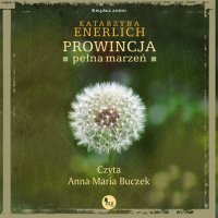 Prowincja pełna marzeń - Katarzyna Enerlich - audiobook