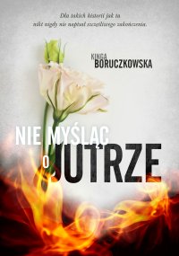 Nie myśląc o jutrze - Kinga Boruczkowska - ebook