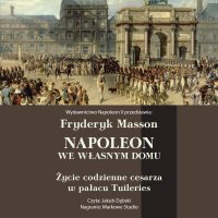 Napoleon we własnym domu. Życie codzienne w pałacu Tuileries - Fryderyk Masson - audiobook