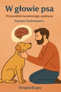 W głowie psa. Przewodnik świadomego opiekuna. - Szymon Szafratowicz - ebook