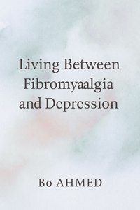 Living Between Fibromyalgia and Depression - Bo AHMED - ebook