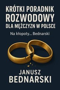 Krótki poradnik rozwodowy dla meżczyzn w Polsce - Janusz Bednarski - ebook