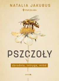 Pszczoły. Zbrodnia, intryga, miód - Natalia Jakubus - ebook