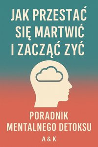 Poradnik Mentalnego Detoksu. Jak przestać się martwić i zacząć żyć. - Agnieszka Grzękowicz - ebook