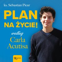 Plan na życie według Carla Acutisa - ks. Sebastian Picur - audiobook