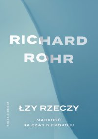 Łzy rzeczy. Mądrość na czas niepokoju - Richard Rohr - ebook