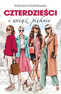 Czterdzieści i wciąż pięknie - Katarzyna Kostołowska - ebook