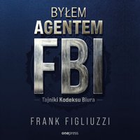 Byłem agentem FBI. Tajniki Kodeksu Biura - Frank Figliuzzi - audiobook
