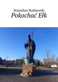 Pokochać Ełk - Stanisław Rutkowski - ebook