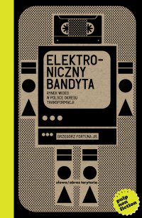 Elektroniczny bandyta. Rynek wideo w Polsce okresu transformacji - Grzegorz Fortuna Jr. - ebook