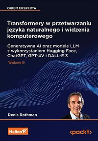 Transformery w przetwarzaniu języka naturalnego i widzenia komputerowego. Generatywna AI oraz modele LLM z wykorzystaniem Hugging Face, ChatGPT, GPT-4V i DALL-E 3 - Denis Rothman - ebook