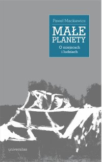 Małe planety. O miejscach i ludziach - Paweł Mackiewicz - ebook