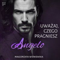 Uważaj, czego pragniesz. Angelo. Część 1 - Małgorzata Wiśniewska - audiobook