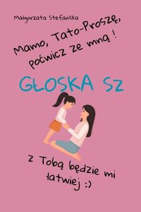 Mamo, Tato proszę poćwicz ze mną, z Tobą będzie mi łatwiej. Głoska SZ - Małgorzata Stefańska - ebook