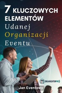 7 Kluczowych Elementów Udanej Organizacji Eventu - Jan Eventowy - ebook