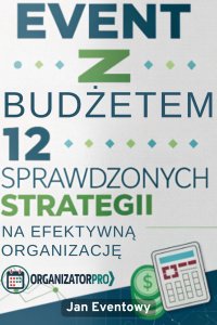 Event z Budżetem 12 Sprawdzonych Strategii na Efektywną Organizację - Jan Eventowy - ebook