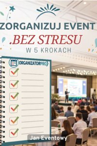 Zorganizuj Event Bez Stresu w 5 Krokach Praktyczny Poradnik. - Jan Eventowy - ebook