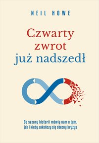 Czwarty zwrot już nadszedł Co sezony historii mówią nam o tym, jak i kiedy zakończy się obecny kryzys - Neil Howe - ebook
