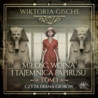 Miłość, wojna i tajemnica papirusu. Tom 1 - Wiktoria Gische - audiobook