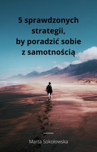5 sprawdzonych strategii, by poradzić siebie z samotnością - Marta Sokołowska - ebook