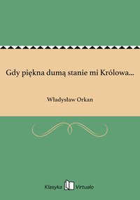 Gdy piękna dumą stanie mi Królowa... - Władysław Orkan - ebook