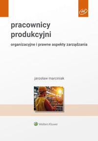 Pracownicy produkcyjni. Organizacyjne i prawne aspekty zarządzania - Jarosław Marciniak - ebook