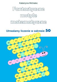 Fantastyczne motyle matematyczne. Utrwalamy liczenie w zakresie 50 - Katarzyna Michalec - ebook