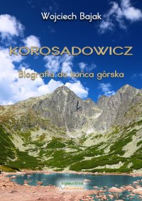 KOROSADOWICZ. Biografia do końca górska - Wojciech Bajak - ebook