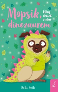 Mopsik, który chciał zostać dinozaurem - Bella Swift - ebook