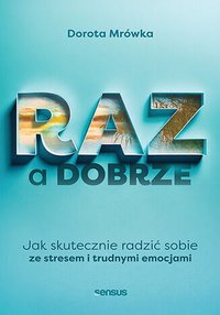 RAZ a dobrze. Jak skutecznie radzić sobie ze stresem i trudnymi emocjami - Dorota Mrówka - ebook