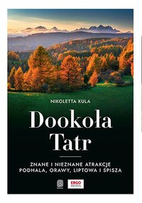 Dookoła Tatr. Znane i nieznane atrakcje Podhala, Orawy, Liptowa i Spisza - Nikoletta Kula - ebook