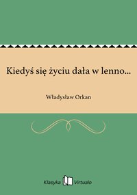 Kiedyś się życiu dała w lenno... - Władysław Orkan - ebook