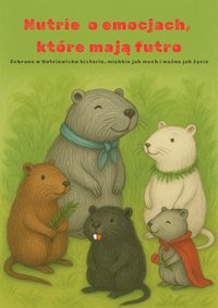 Nutrie o emocjach, które mają futro.  Zebrane w Nutriowisku historie, miękkie jak mech i ważne jak życie. - Agnieszka Kułakowska - ebook