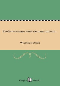 Królestwo nasze wnet sie nam rozjaśni... - Władysław Orkan - ebook