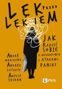 Lęk przed lękiem. Jak radzić sobie z agorafobią i atakami paniki - Andre Marchand - ebook